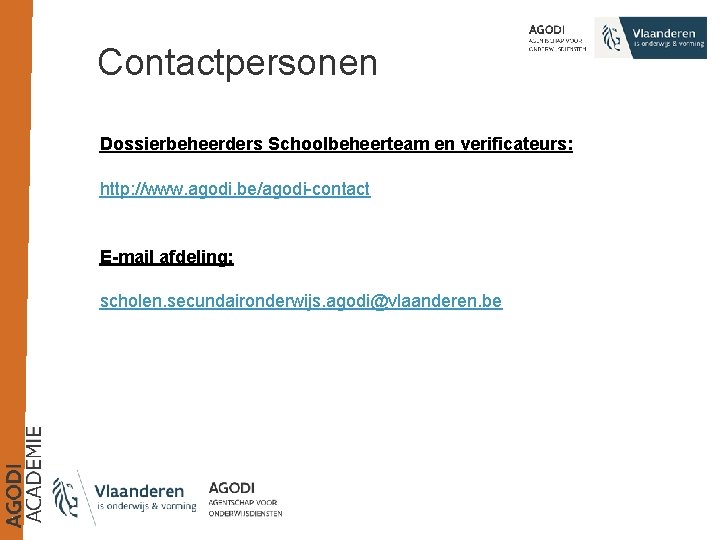 Contactpersonen Dossierbeheerders Schoolbeheerteam en verificateurs: http: //www. agodi. be/agodi-contact E-mail afdeling: scholen. secundaironderwijs. agodi@vlaanderen.