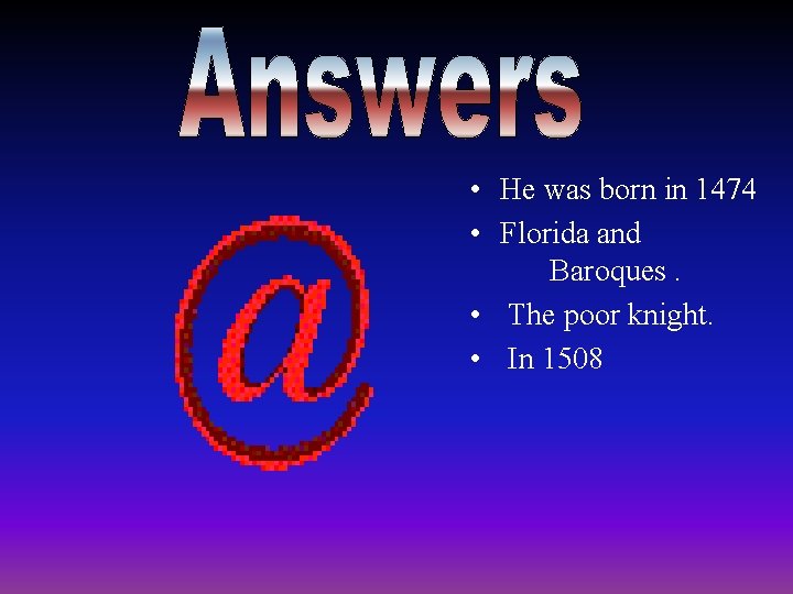  • He was born in 1474 • Florida and Baroques. • The poor
