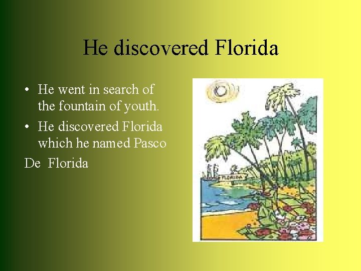 He discovered Florida • He went in search of the fountain of youth. •