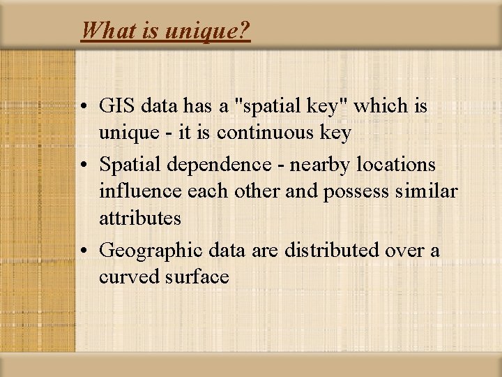 What is unique? • GIS data has a "spatial key" which is unique -