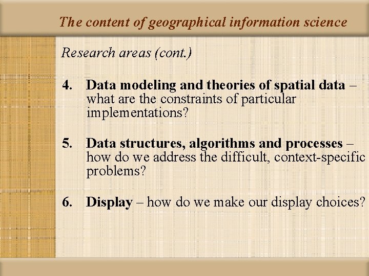 The content of geographical information science Research areas (cont. ) 4. Data modeling and
