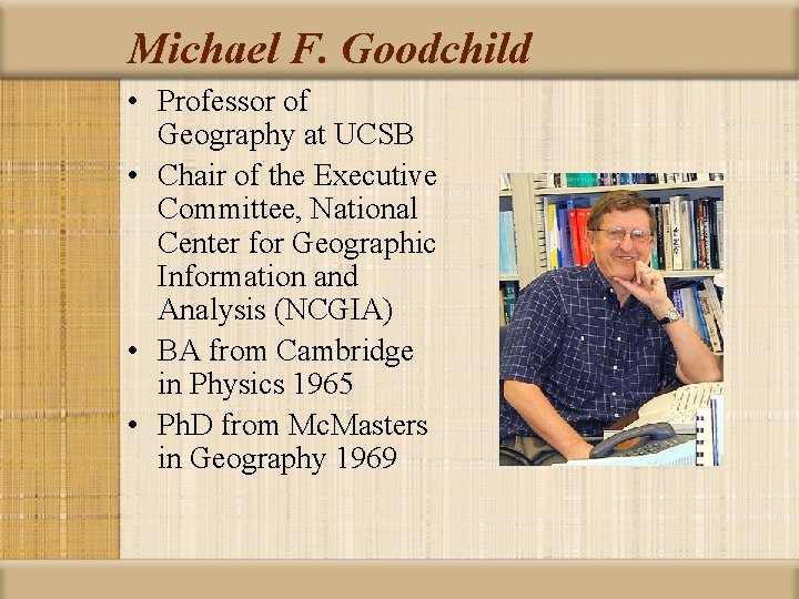 Michael F. Goodchild • Professor of Geography at UCSB • Chair of the Executive