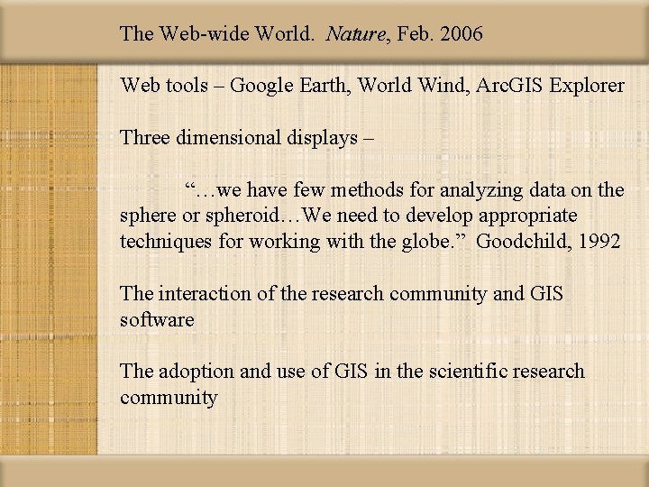 The Web-wide World. Nature, Feb. 2006 Web tools – Google Earth, World Wind, Arc.