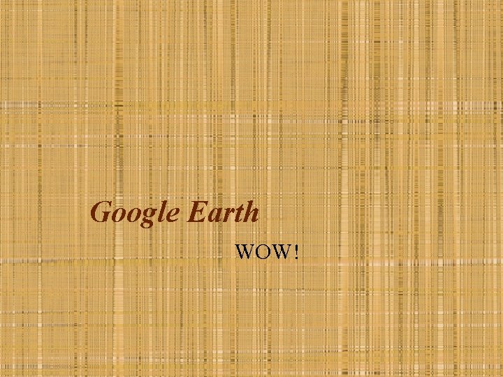 Google Earth WOW! 