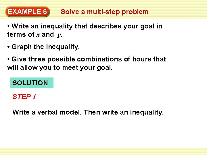 EXAMPLE 6 Solve a multi-step problem • Write an inequality that describes your goal EXAMPLE 6 Solve a multi-step problem • Write an inequality that describes your goal