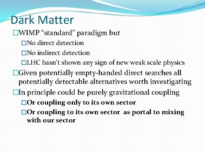 Dark Matter �WIMP “standard” paradigm but �No direct detection �No indirect detection �LHC hasn’t