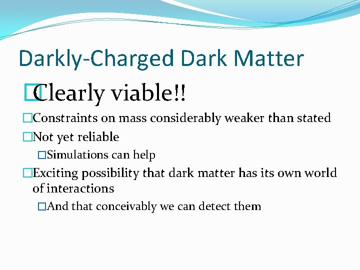 Darkly-Charged Dark Matter � Clearly viable!! �Constraints on mass considerably weaker than stated �Not