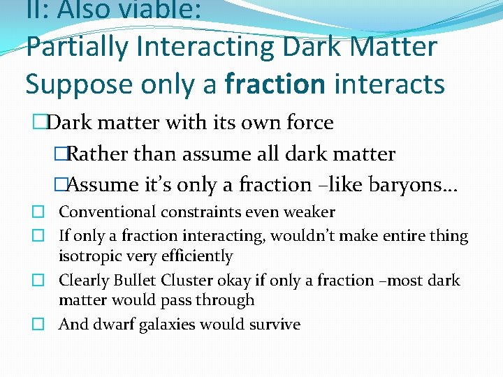 II: Also viable: Partially Interacting Dark Matter Suppose only a fraction interacts �Dark matter