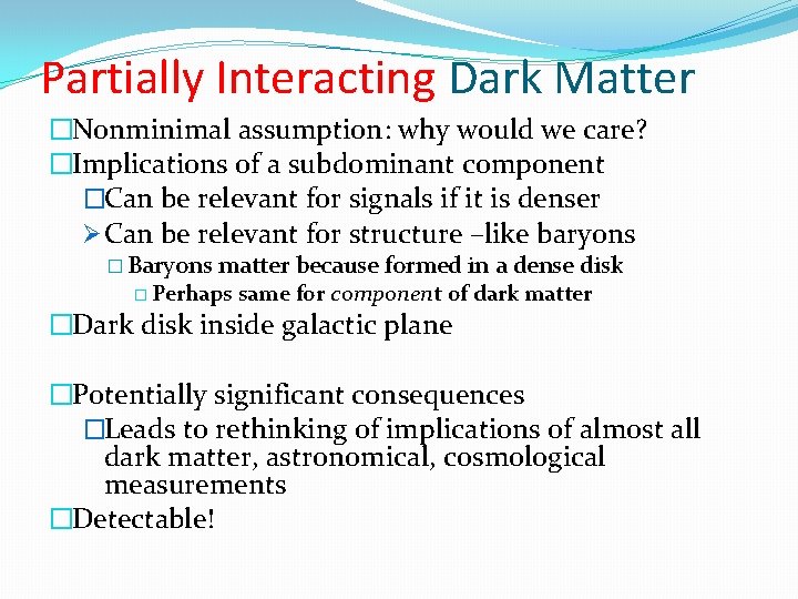 Partially Interacting Dark Matter �Nonminimal assumption: why would we care? �Implications of a subdominant