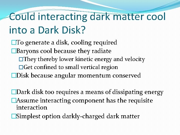 Could interacting dark matter cool into a Dark Disk? �To generate a disk, cooling