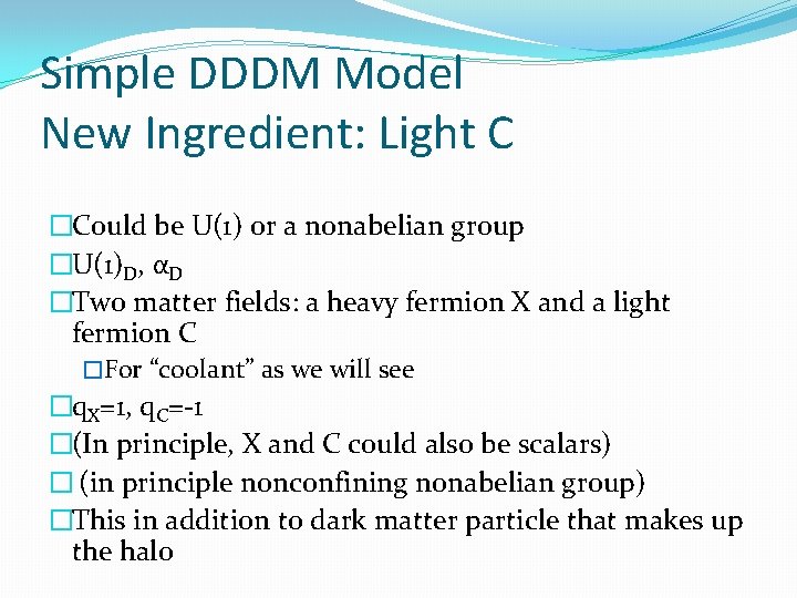 Simple DDDM Model New Ingredient: Light C �Could be U(1) or a nonabelian group