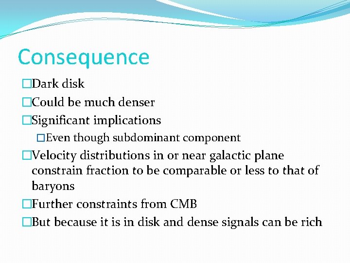 Consequence �Dark disk �Could be much denser �Significant implications �Even though subdominant component �Velocity