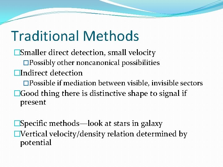 Traditional Methods �Smaller direct detection, small velocity �Possibly other noncanonical possibilities �Indirect detection �Possible