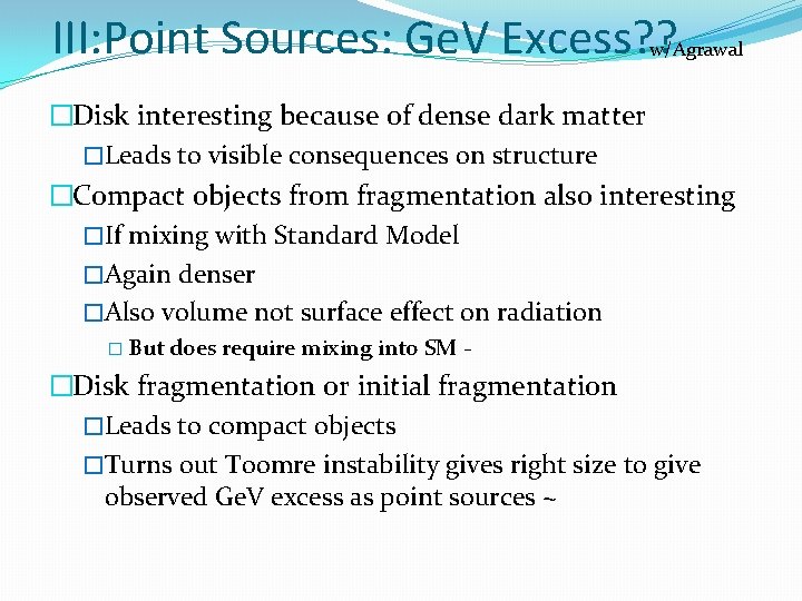 III: Point Sources: Ge. V Excess? ? w/Agrawal �Disk interesting because of dense dark