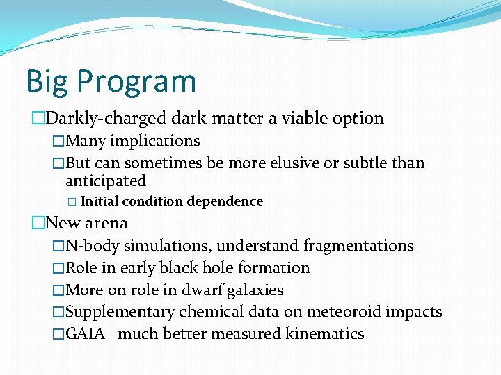 Big Program �Darkly-charged dark matter a viable option �Many implications �But can sometimes be