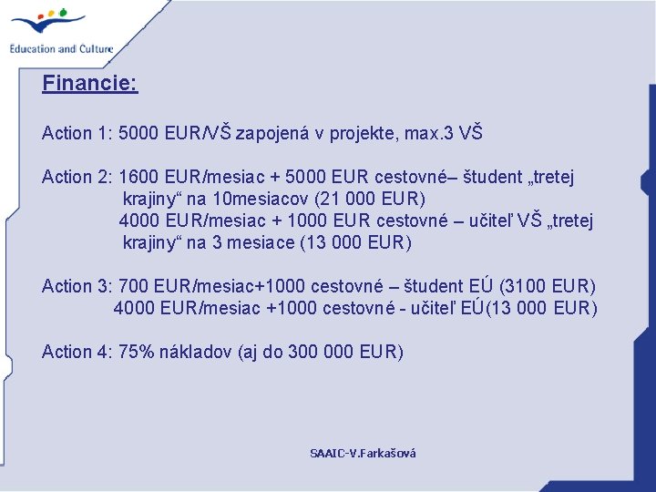 Financie: Action 1: 5000 EUR/VŠ zapojená v projekte, max. 3 VŠ Action 2: 1600