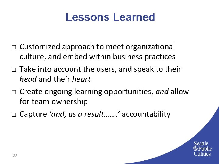 Lessons Learned □ Customized approach to meet organizational culture, and embed within business practices