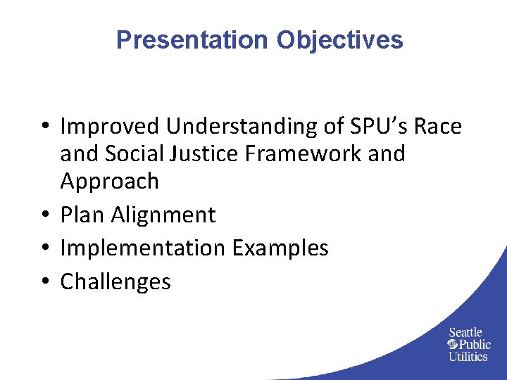 Presentation Objectives • Improved Understanding of SPU’s Race and Social Justice Framework and Approach