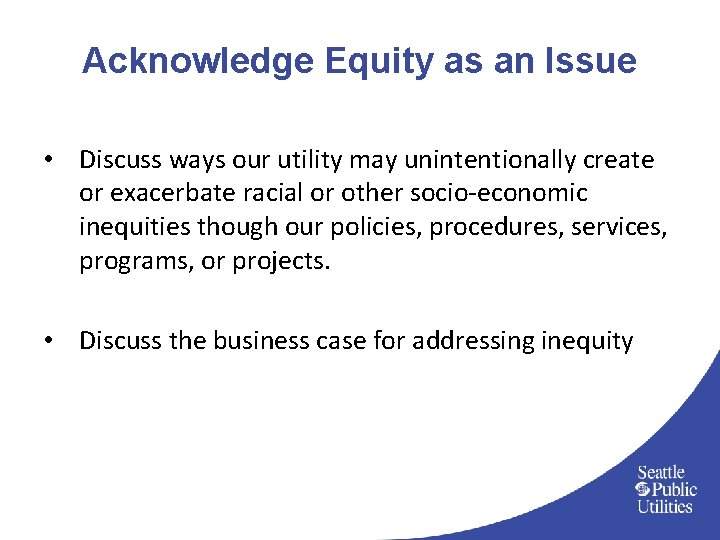 Acknowledge Equity as an Issue • Discuss ways our utility may unintentionally create or