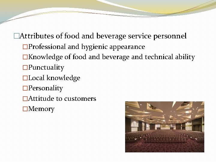 �Attributes of food and beverage service personnel �Professional and hygienic appearance �Knowledge of food