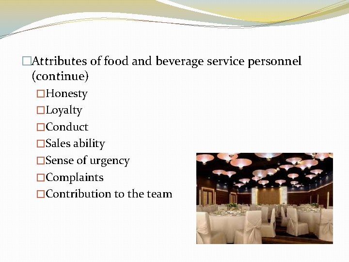 �Attributes of food and beverage service personnel (continue) �Honesty �Loyalty �Conduct �Sales ability �Sense