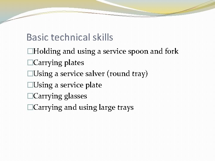 Basic technical skills �Holding and using a service spoon and fork �Carrying plates �Using