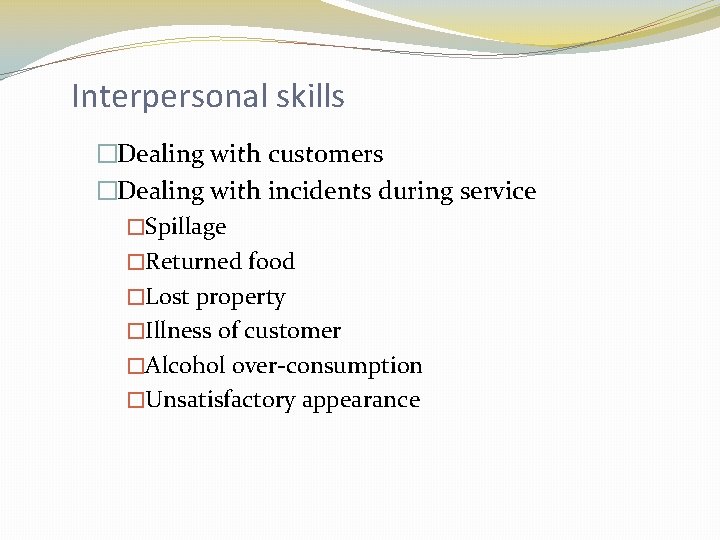 Interpersonal skills �Dealing with customers �Dealing with incidents during service �Spillage �Returned food �Lost