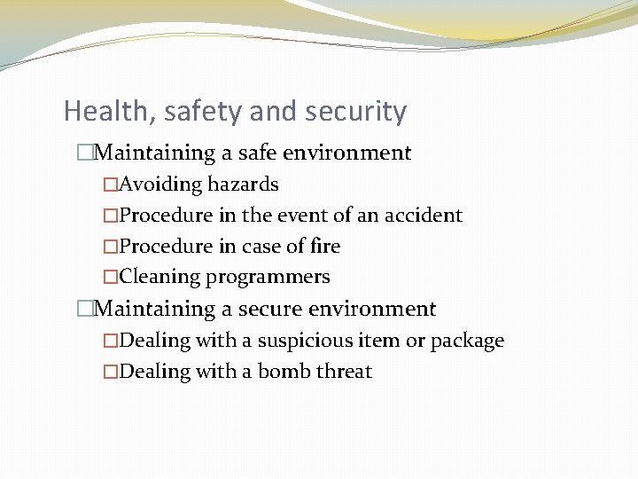 Health, safety and security �Maintaining a safe environment �Avoiding hazards �Procedure in the event