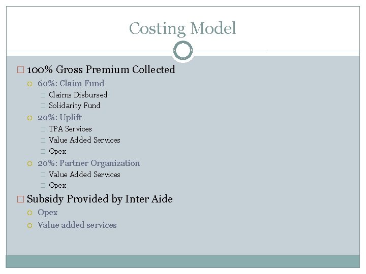 Costing Model � 100% Gross Premium Collected 60%: Claim Fund � � 20%: Uplift