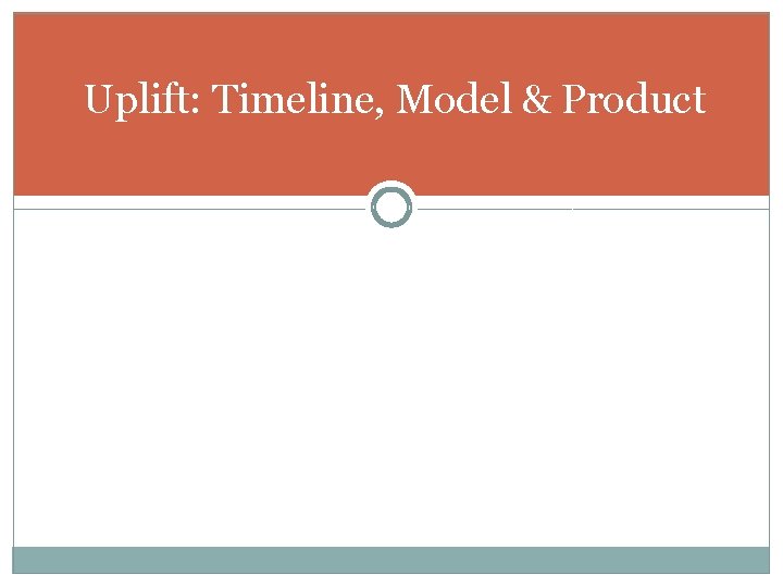 Uplift: Timeline, Model & Product 