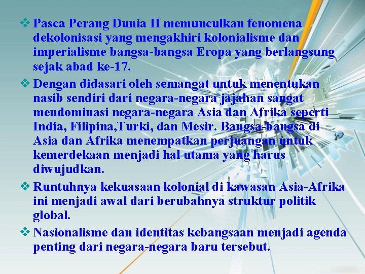 v Pasca Perang Dunia II memunculkan fenomena dekolonisasi yang mengakhiri kolonialisme dan imperialisme bangsa-bangsa