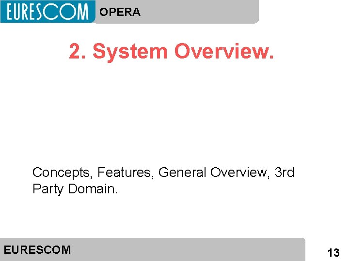 OPERA 2. System Overview. Concepts, Features, General Overview, 3 rd Party Domain. EURESCOM 13