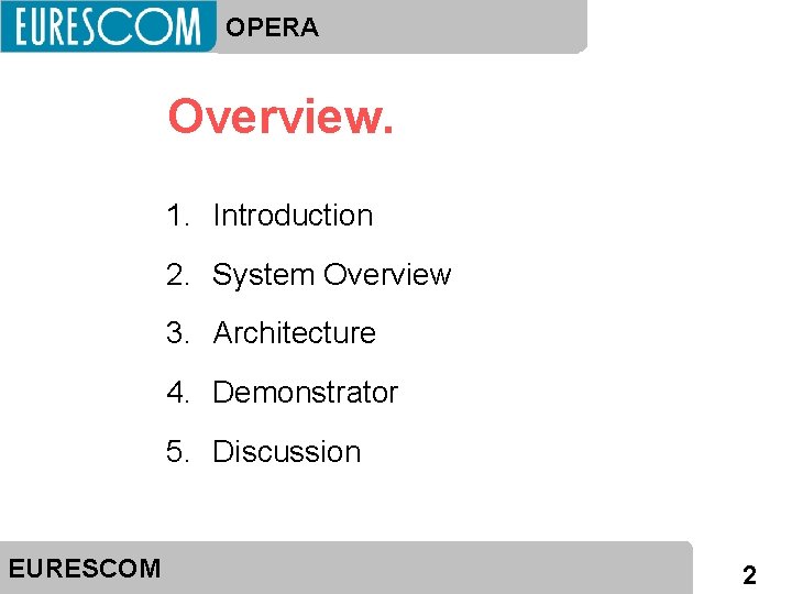 OPERA Overview. 1. Introduction 2. System Overview 3. Architecture 4. Demonstrator 5. Discussion EURESCOM