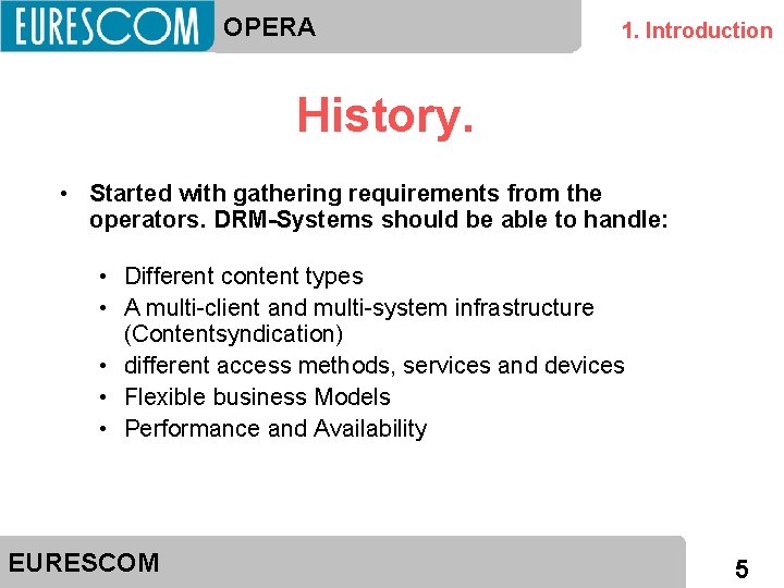 OPERA 1. Introduction History. • Started with gathering requirements from the operators. DRM-Systems should