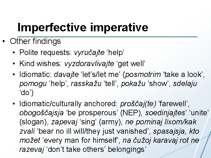 Imperfective imperative • Other findings • Polite requests: vyručajte ‘help’ • Kind wishes: vyzdoravlivajte