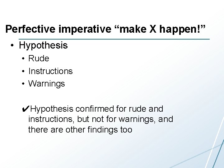Perfective imperative “make X happen!” • Hypothesis • Rude • Instructions • Warnings ✔Hypothesis