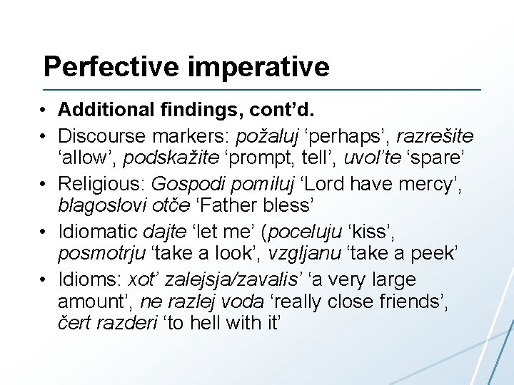 Perfective imperative • Additional findings, cont’d. • Discourse markers: požaluj ‘perhaps’, razrešite ‘allow’, podskažite