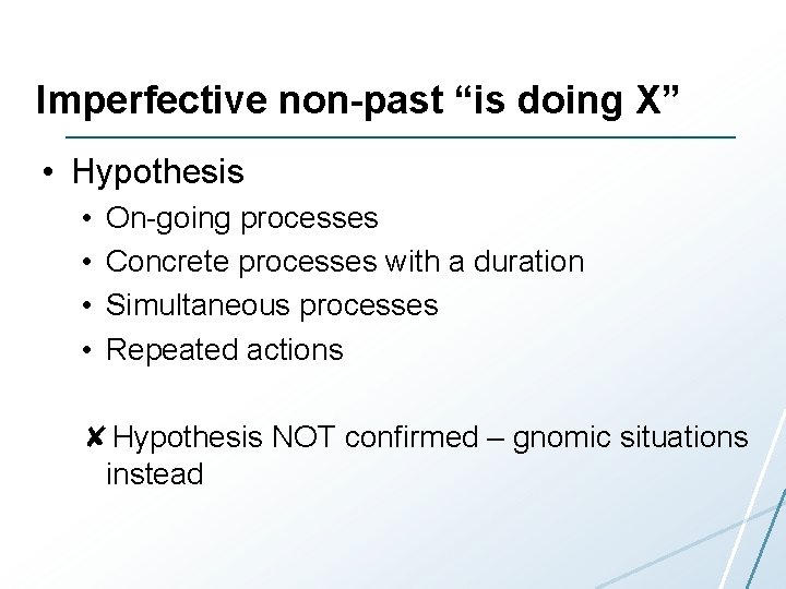 Imperfective non-past “is doing X” • Hypothesis • • On-going processes Concrete processes with