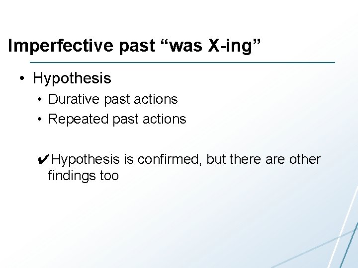Imperfective past “was X-ing” • Hypothesis • Durative past actions • Repeated past actions