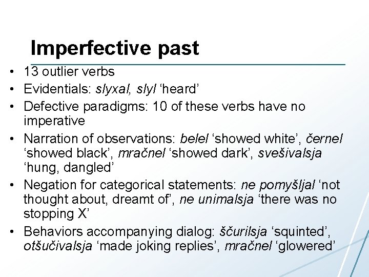 Imperfective past • 13 outlier verbs • Evidentials: slyxal, slyl ‘heard’ • Defective paradigms: