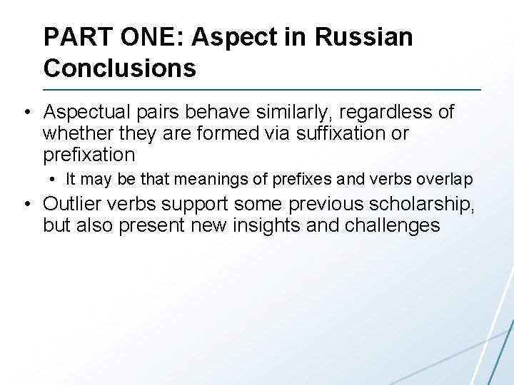 PART ONE: Aspect in Russian Conclusions • Aspectual pairs behave similarly, regardless of whether