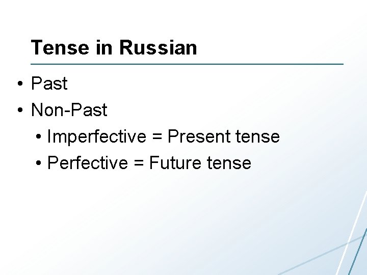 Tense in Russian • Past • Non-Past • Imperfective = Present tense • Perfective