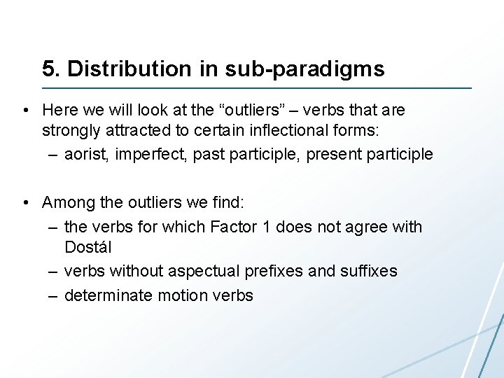 5. Distribution in sub-paradigms • Here we will look at the “outliers” – verbs