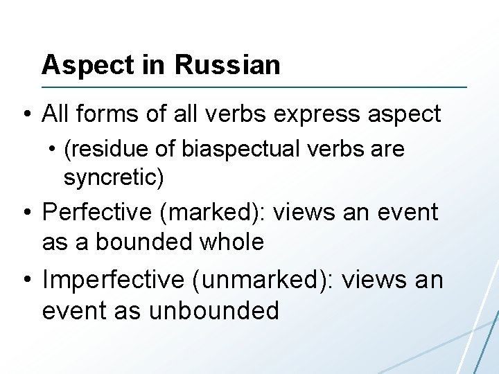 Aspect in Russian • All forms of all verbs express aspect • (residue of