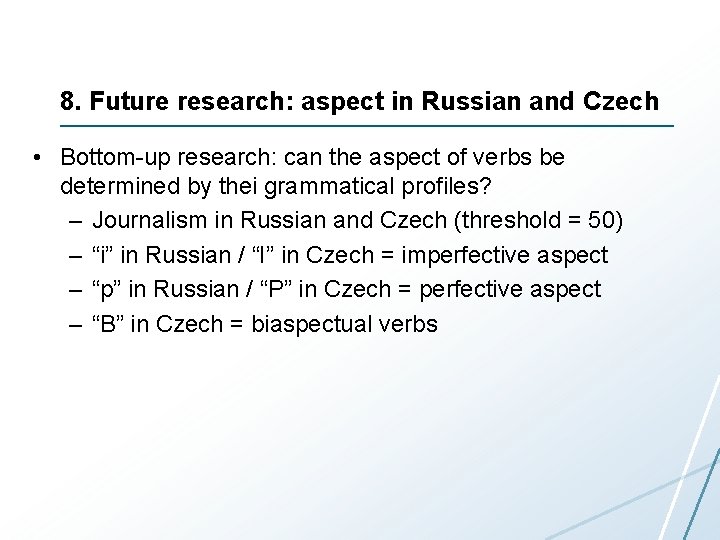 8. Future research: aspect in Russian and Czech • Bottom-up research: can the aspect