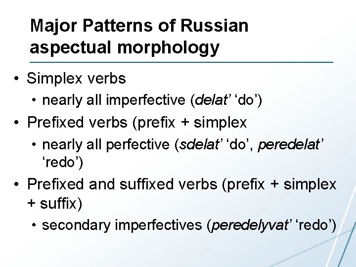 Major Patterns of Russian aspectual morphology • Simplex verbs • nearly all imperfective (delat’