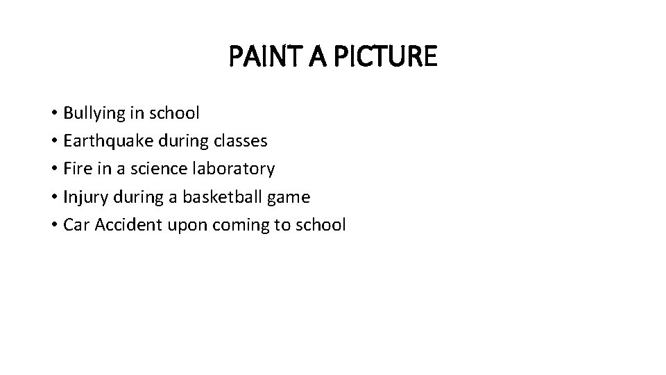PAINT A PICTURE • Bullying in school • Earthquake during classes • Fire in