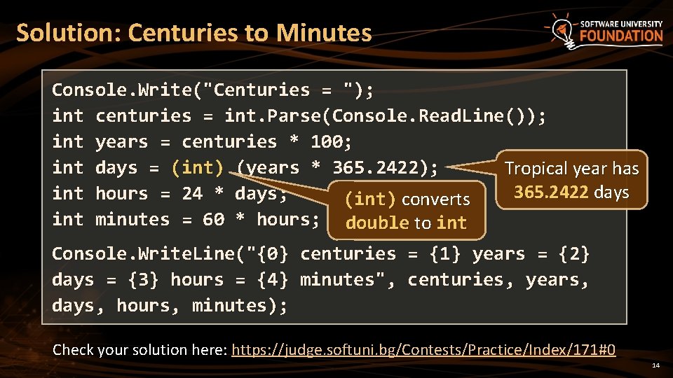 Solution: Centuries to Minutes Console. Write("Centuries = "); int centuries = int. Parse(Console. Read.