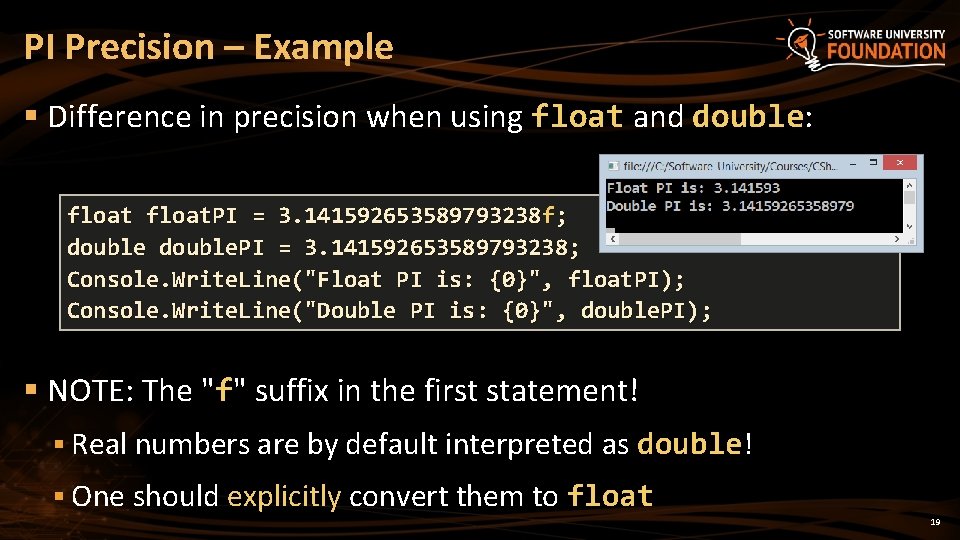 PI Precision – Example § Difference in precision when using float and double: float. PI Precision – Example § Difference in precision when using float and double: float.
