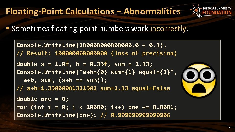 Floating-Point Calculations – Abnormalities § Sometimes floating-point numbers work incorrectly! Console. Write. Line(10000000. 0